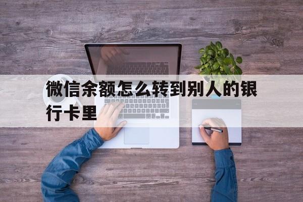范县最新微信余额怎么转到别人的银行卡里方法分析(最方便真实的范县微信余额怎么给别人转到银行卡方法)